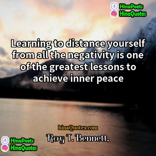 Roy T Bennett Quotes | Learning to distance yourself from all the